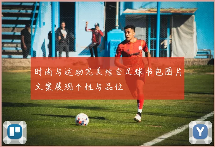 时尚与运动完美结合足球书包图片文案展现个性与品位
